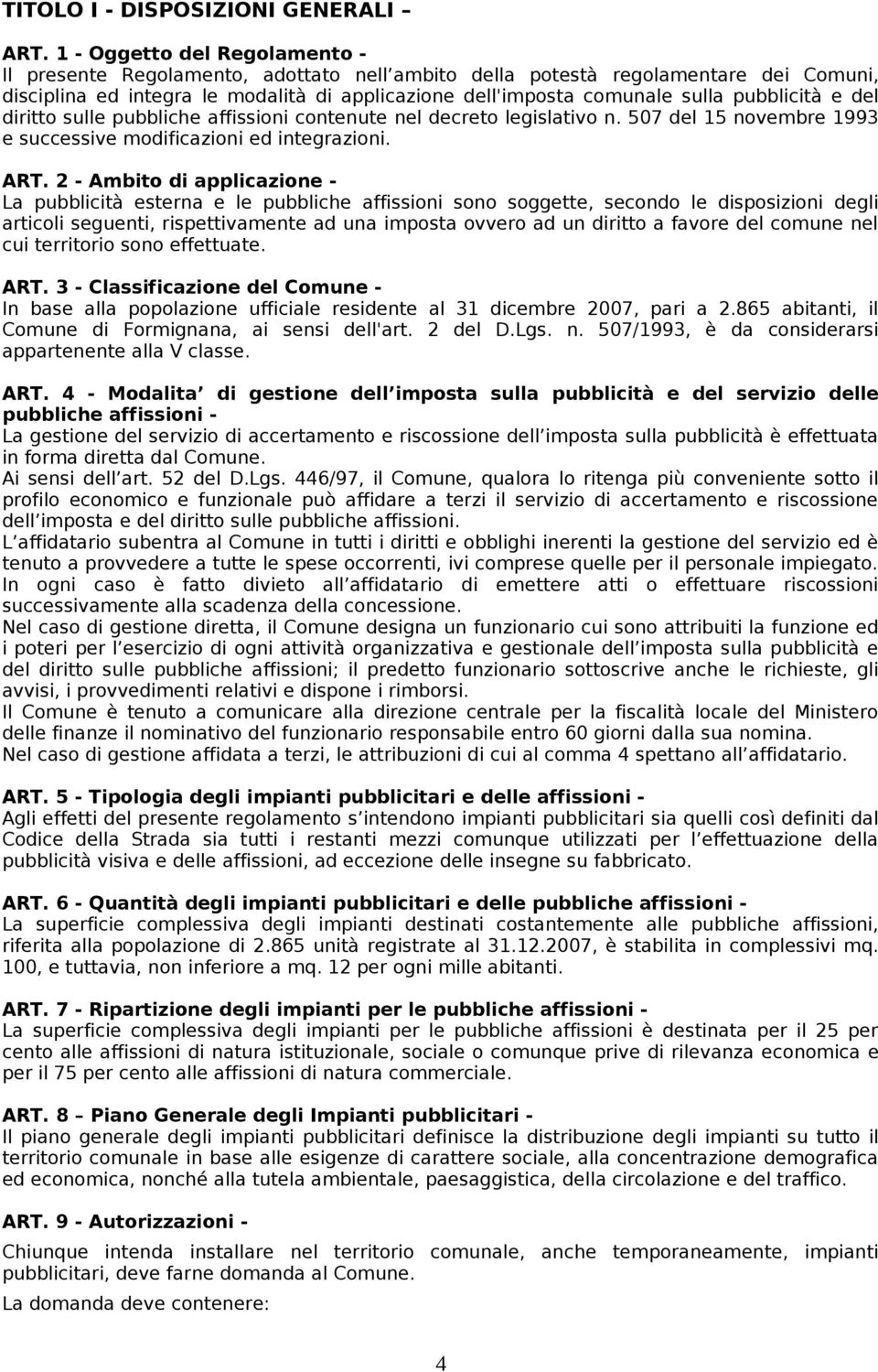 pubblicità e del diritto sulle pubbliche affissioni contenute nel decreto legislativo n. 507 del 15 novembre 1993 e successive modificazioni ed integrazioni. ART.