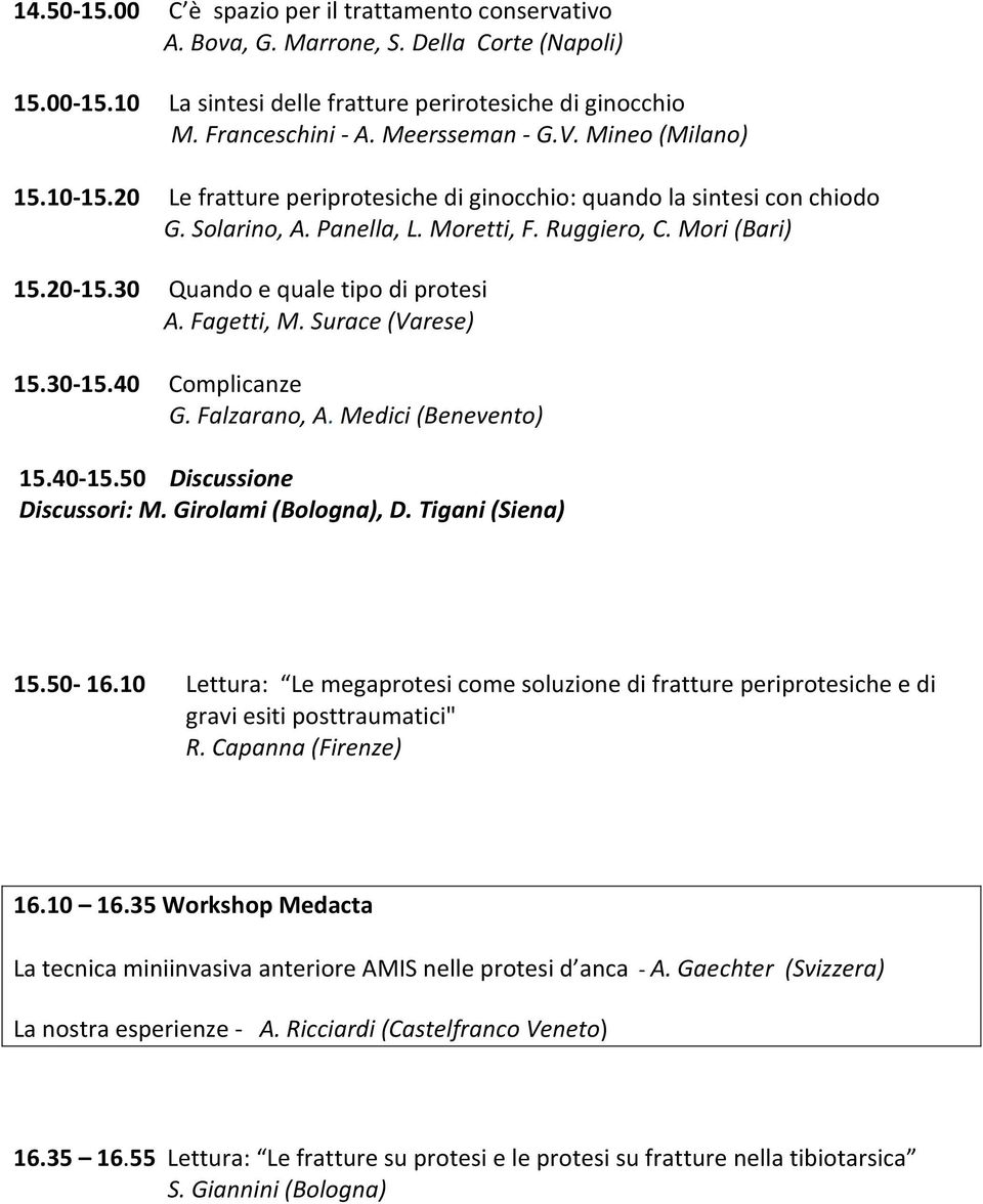 30 Quando e quale tipo di protesi A. Fagetti, M. Surace (Varese) 15.30-15.40 Complicanze G. Falzarano, A. Medici (Benevento) 15.40-15.50 Discussione Discussori: M. Girolami (Bologna), D.