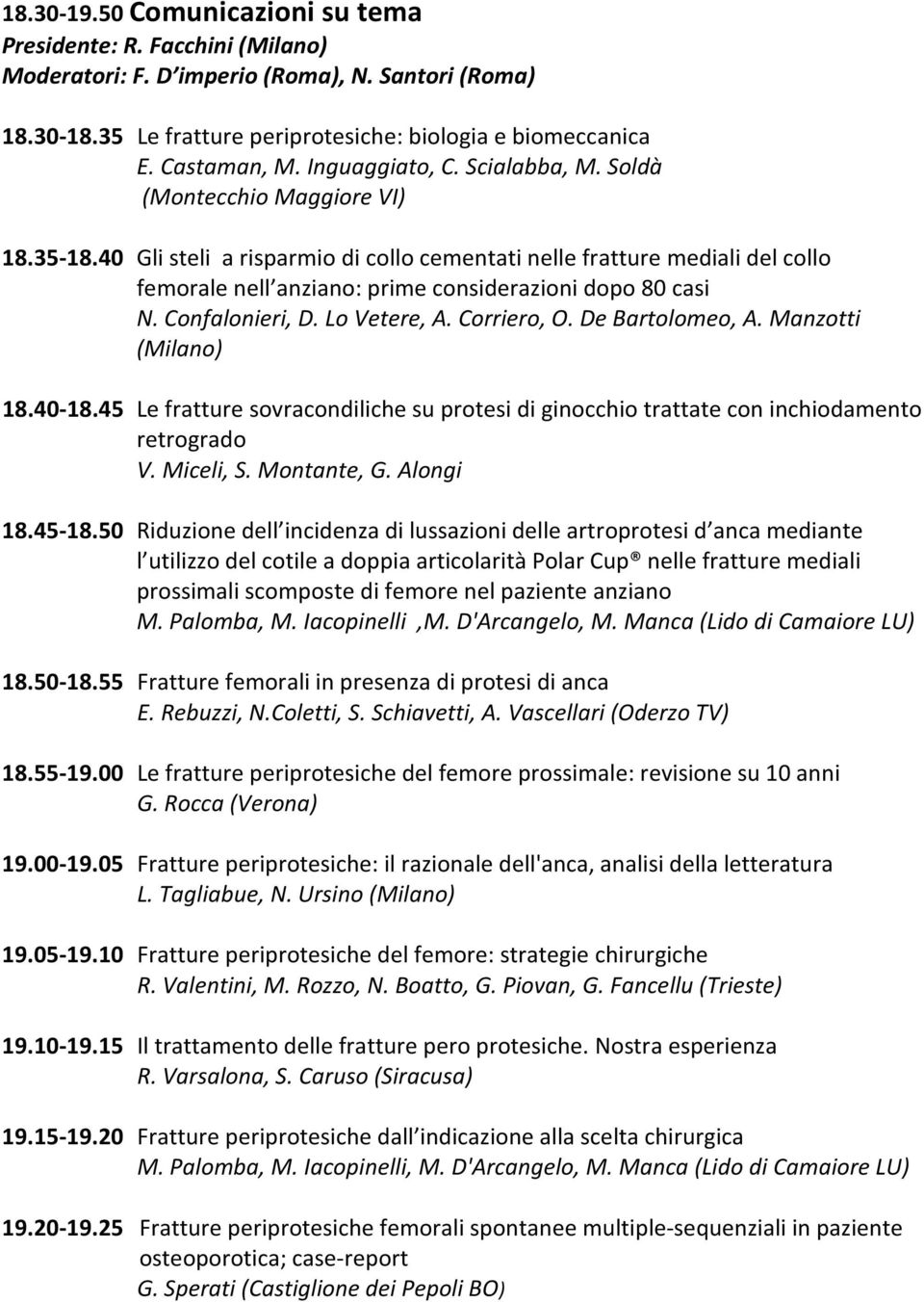 40 Gli steli a risparmio di collo cementati nelle fratture mediali del collo femorale nell anziano: prime considerazioni dopo 80 casi N. Confalonieri, D. Lo Vetere, A. Corriero, O. De Bartolomeo, A.