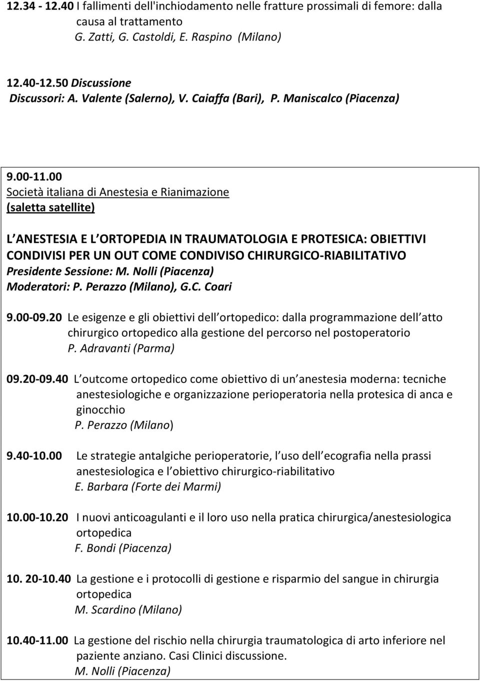 00 Società italiana di Anestesia e Rianimazione (saletta satellite) L ANESTESIA E L ORTOPEDIA IN TRAUMATOLOGIA E PROTESICA: OBIETTIVI CONDIVISI PER UN OUT COME CONDIVISO CHIRURGICO-RIABILITATIVO