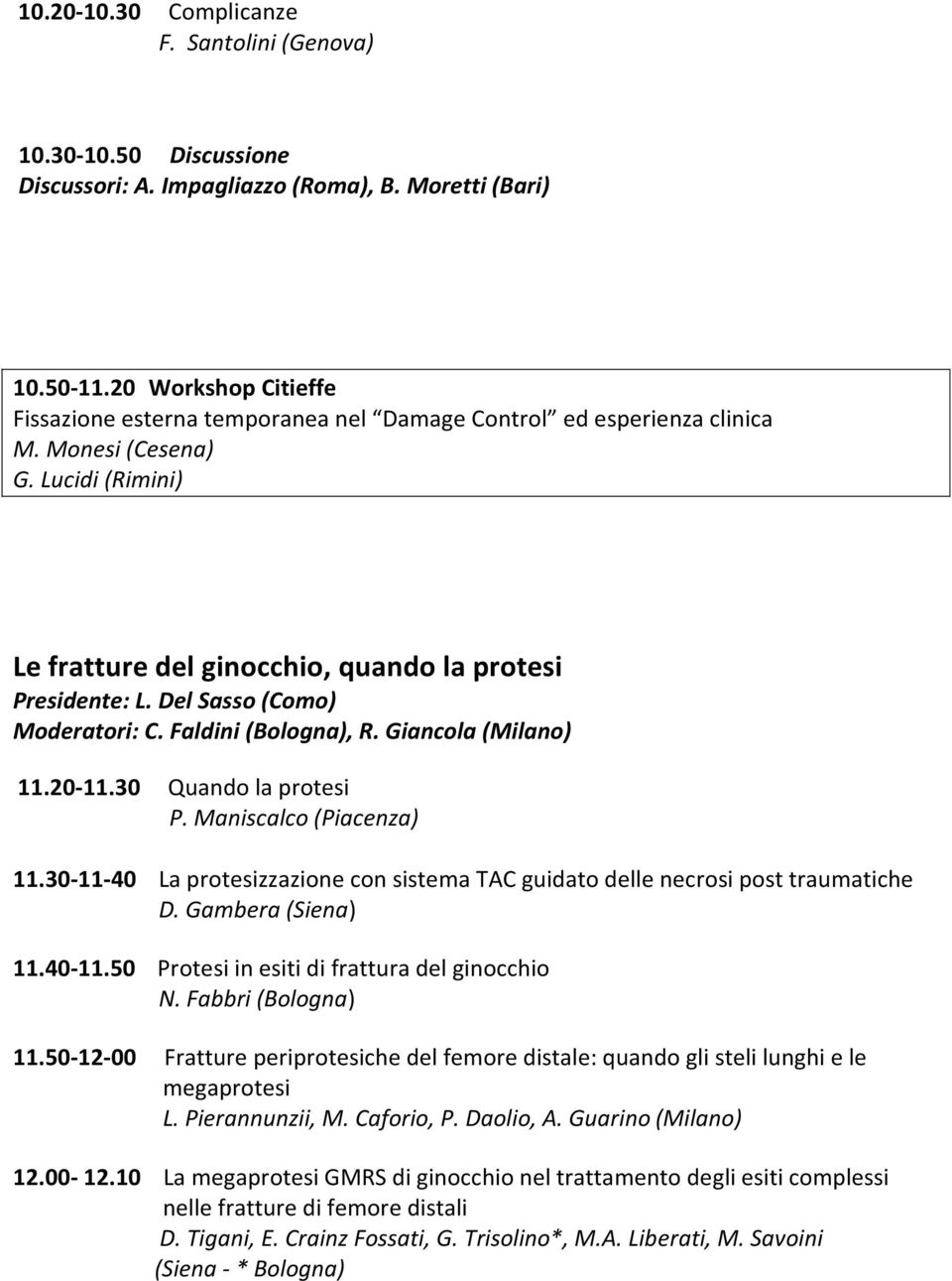 Del Sasso (Como) Moderatori: C. Faldini (Bologna), R. Giancola (Milano) 11.20-11.30 Quando la protesi P. Maniscalco (Piacenza) 11.