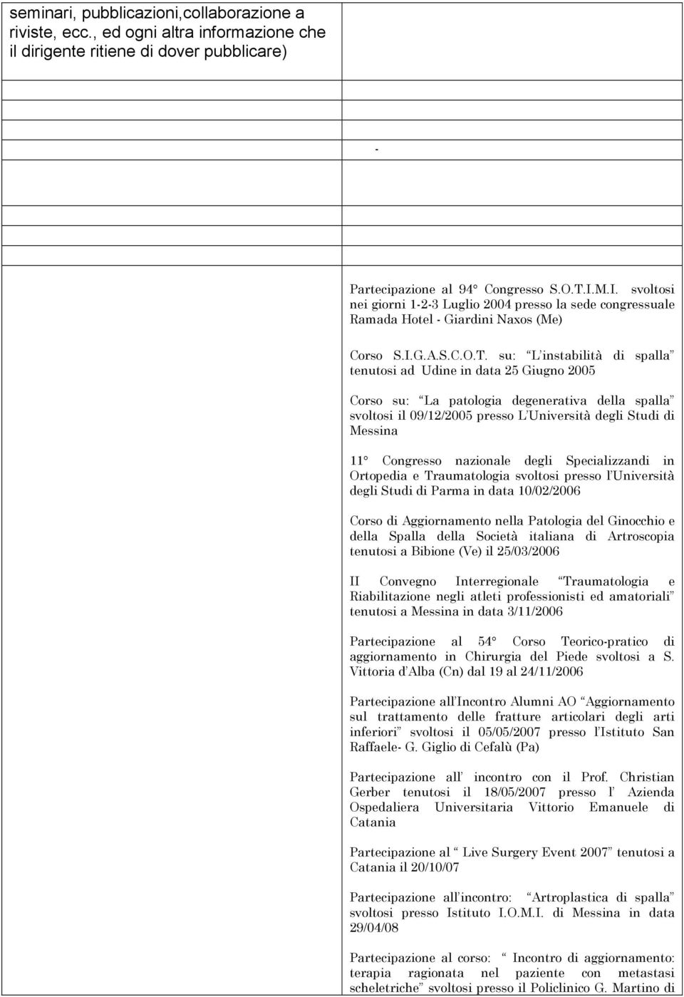 su: L instabilità di spalla tenutosi ad Udine in data 25 Giugno 2005 Corso su: La patologia degenerativa della spalla svoltosi il 09/12/2005 presso L Università degli Studi di Messina 11 Congresso