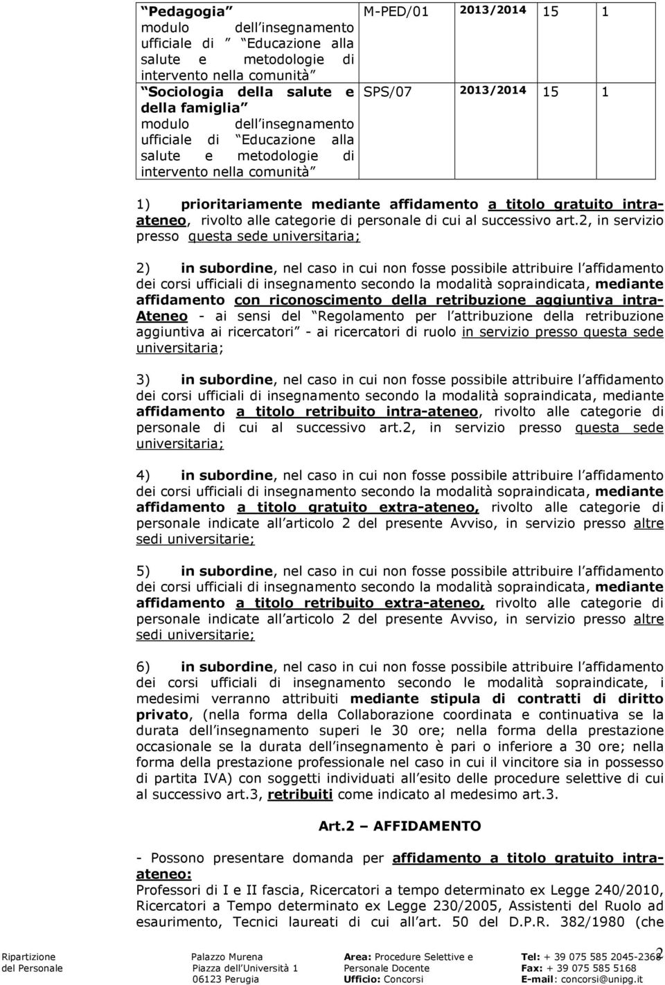 2, in servizio presso questa sede universitaria; 2) in subordine, nel caso in cui non fosse possibile attribuire l affidamento dei corsi ufficiali di insegnamento secondo la modalità sopraindicata,