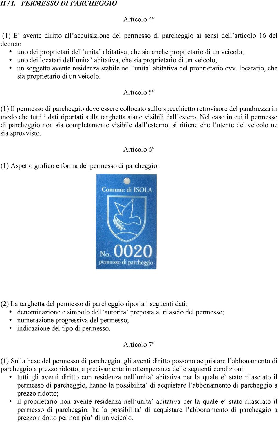 proprietario di un veicolo; uno dei locatari dell unita abitativa, che sia proprietario di un veicolo; un soggetto avente residenza stabile nell unita abitativa del proprietario ovv.