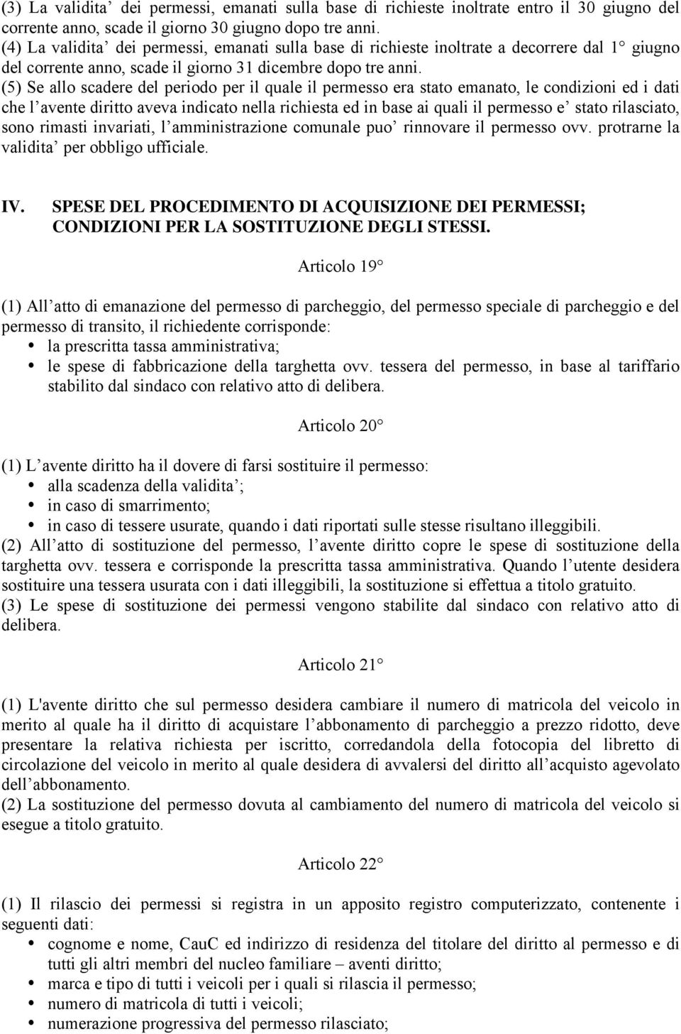 (5) Se allo scadere del periodo per il quale il permesso era stato emanato, le condizioni ed i dati che l avente diritto aveva indicato nella richiesta ed in base ai quali il permesso e stato