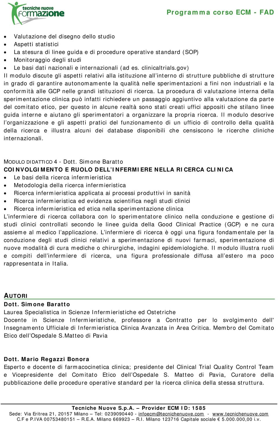 gov) Il modulo discute gli aspetti relativi alla istituzione all interno di strutture pubbliche di strutture in grado di garantire autonomamente la qualità nelle sperimentazioni a fini non