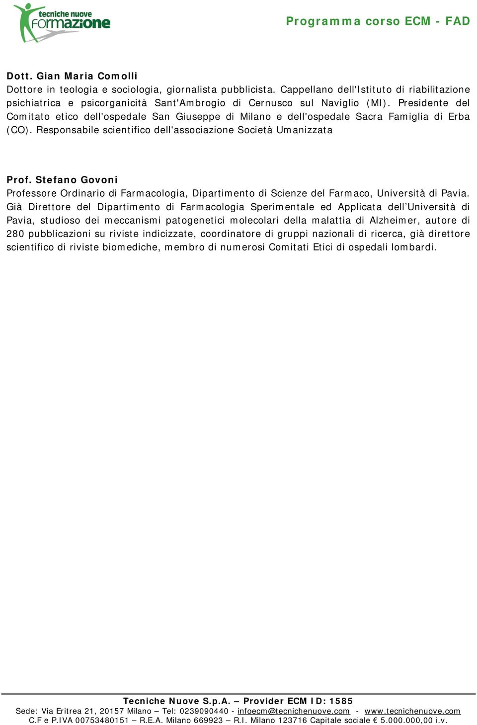 Presidente del Comitato etico dell'ospedale San Giuseppe di Milano e dell'ospedale Sacra Famiglia di Erba (CO). Responsabile scientifico dell'associazione Società Umanizzata Prof.