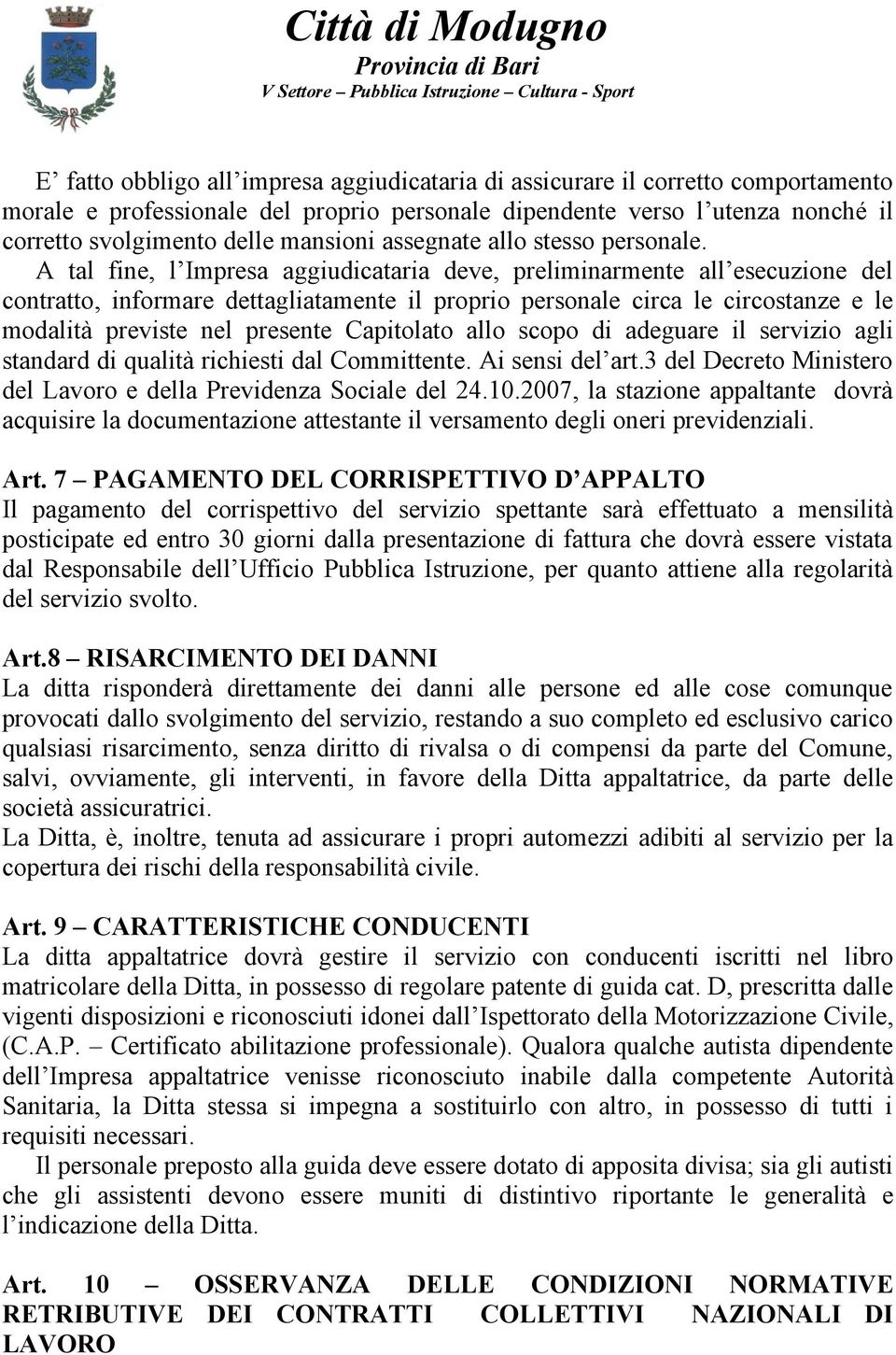 A tal fine, l Impresa aggiudicataria deve, preliminarmente all esecuzione del contratto, informare dettagliatamente il proprio personale circa le circostanze e le modalità previste nel presente