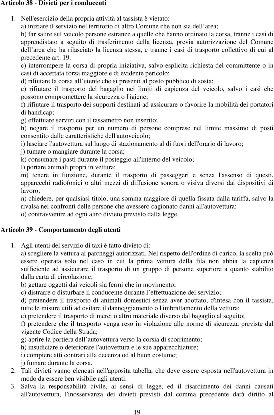 hanno ordinato la corsa, tranne i casi di apprendistato a seguito di trasferimento della licenza, previa autorizzazione del Comune dell area che ha rilasciato la licenza stessa, e tranne i casi di