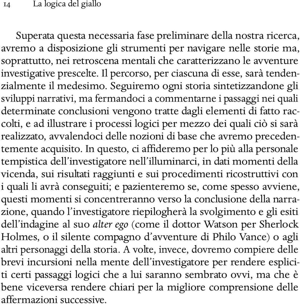 Seguiremo ogni storia sintetizzandone gli sviluppi narrativi, ma fermandoci a commentarne i passaggi nei quali determinate conclusioni vengono tratte dagli elementi di fatto raccolti, e ad illustrare