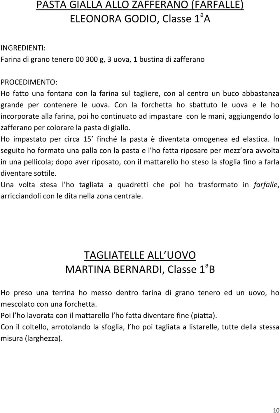 Con la forchetta ho sbattuto le uova e le ho incorporate alla farina, poi ho continuato ad impastare con le mani, aggiungendo lo zafferano per colorare la pasta di giallo.