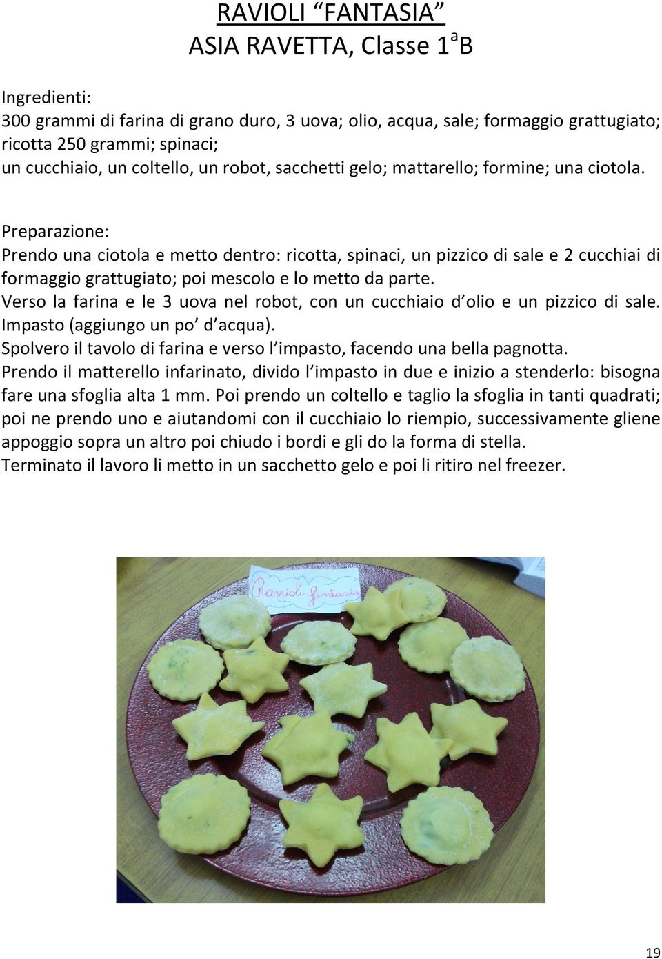 Preparazione: Prendo una ciotola e metto dentro: ricotta, spinaci, un pizzico di sale e 2 cucchiai di formaggio grattugiato; poi mescolo e lo metto da parte.