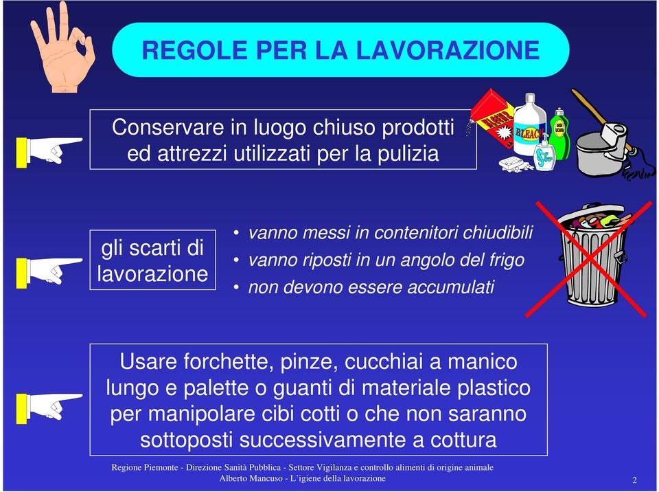 accumulati Usare forchette, pinze, cucchiai a manico lungo e palette o guanti di materiale plastico per