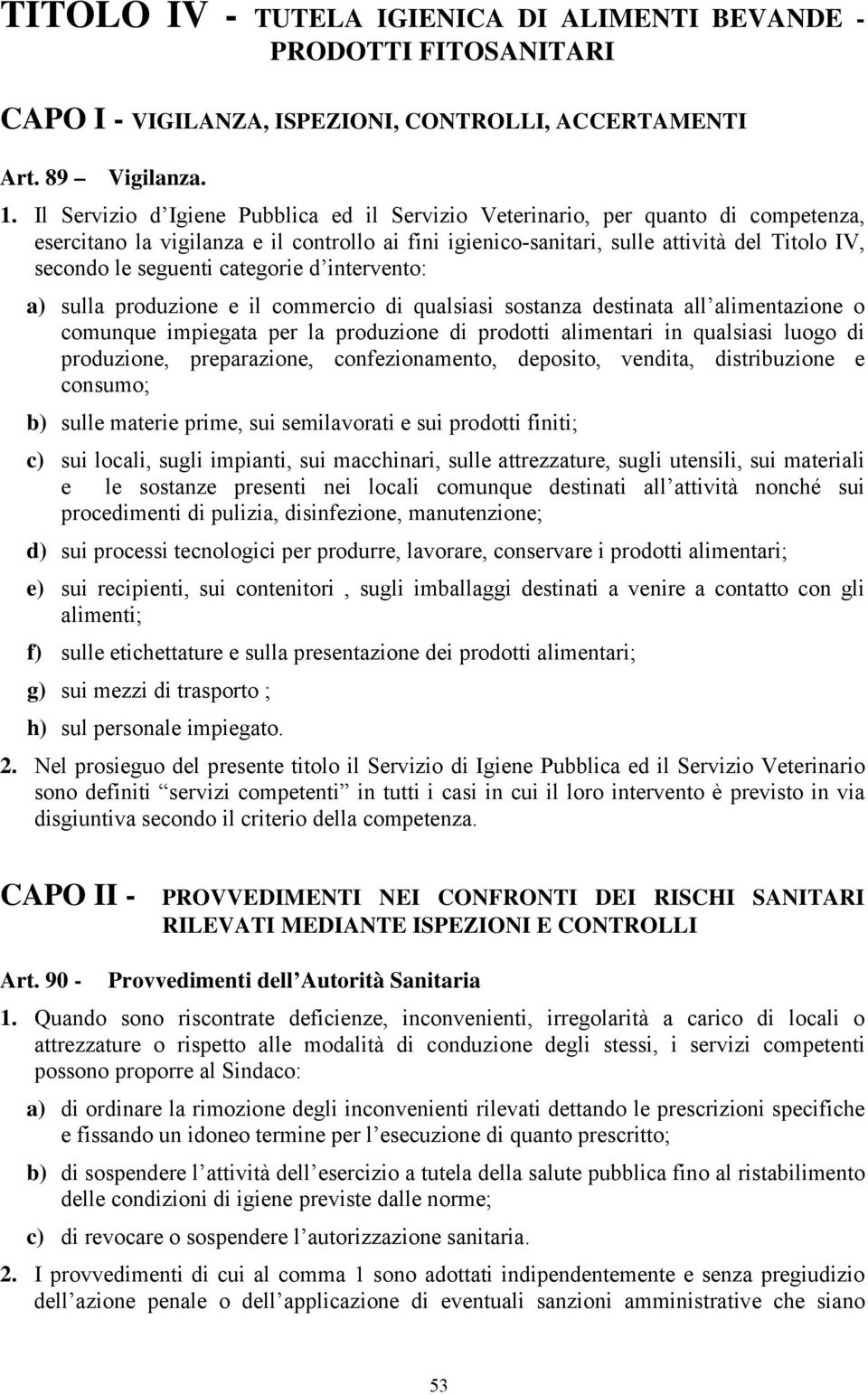 categorie d intervento: a) sulla produzione e il commercio di qualsiasi sostanza destinata all alimentazione o comunque impiegata per la produzione di prodotti alimentari in qualsiasi luogo di