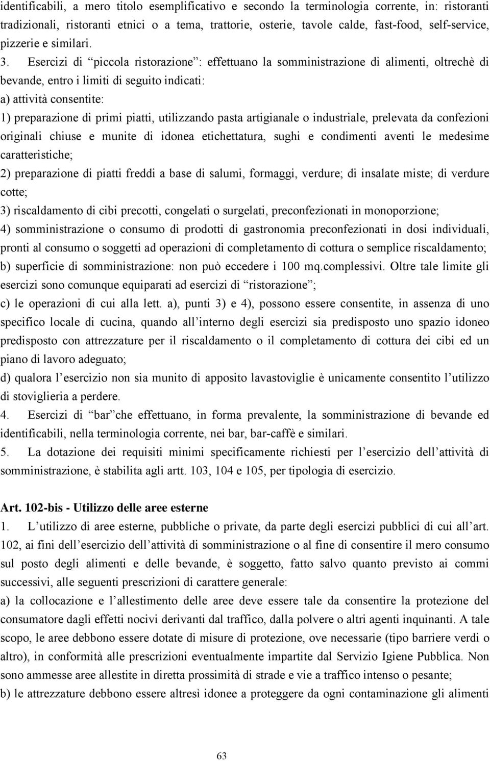 Esercizi di piccola ristorazione : effettuano la somministrazione di alimenti, oltrechè di bevande, entro i limiti di seguito indicati: a) attività consentite: 1) preparazione di primi piatti,