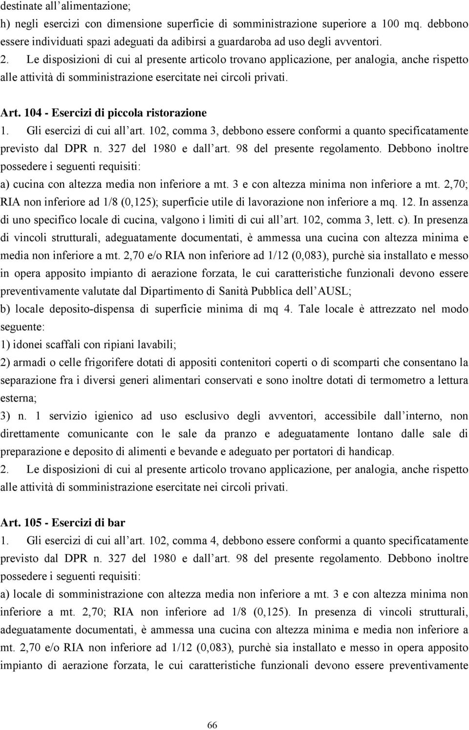 Le disposizioni di cui al presente articolo trovano applicazione, per analogia, anche rispetto alle attività di somministrazione esercitate nei circoli privati. Art.