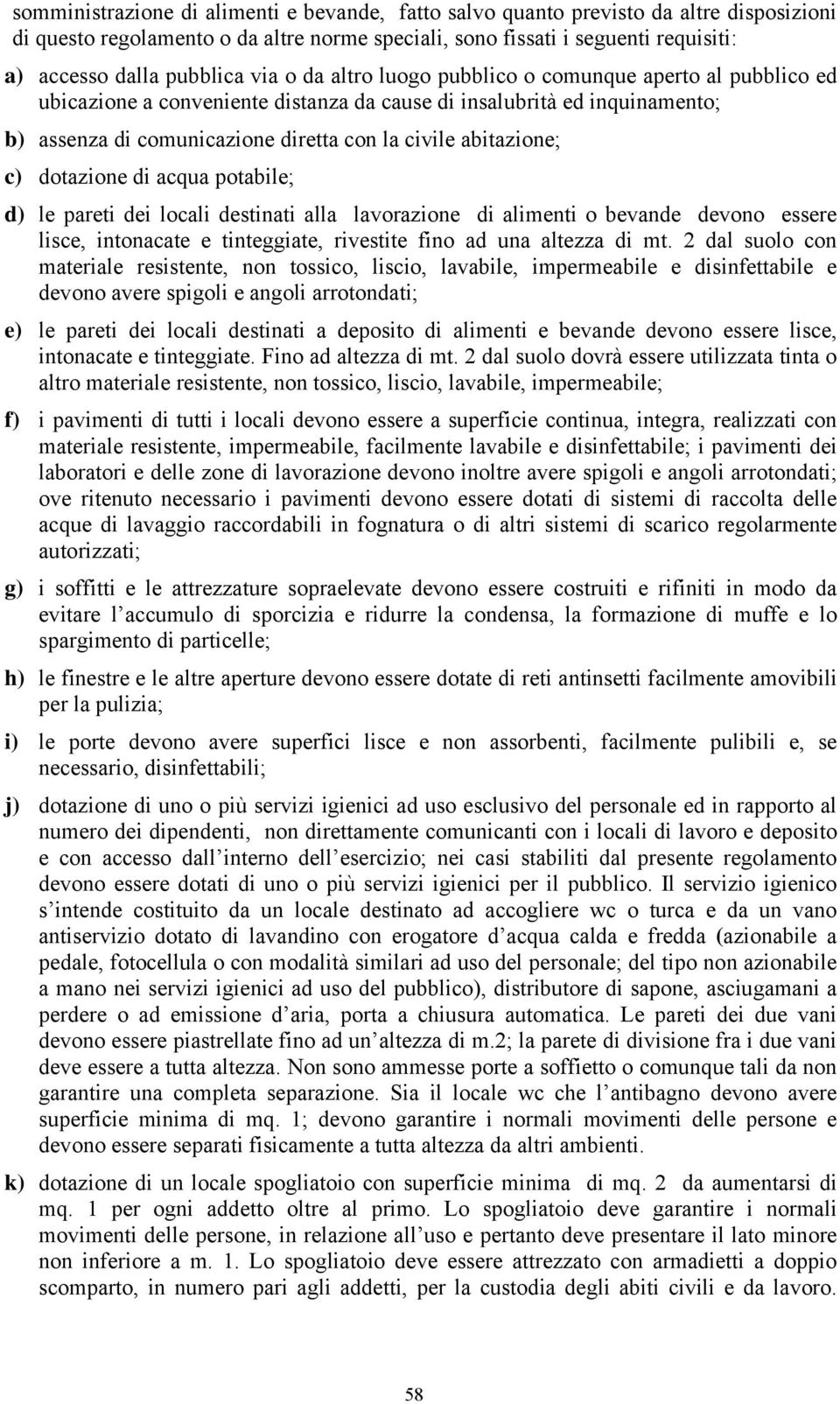 c) dotazione di acqua potabile; d) le pareti dei locali destinati alla lavorazione di alimenti o bevande devono essere lisce, intonacate e tinteggiate, rivestite fino ad una altezza di mt.