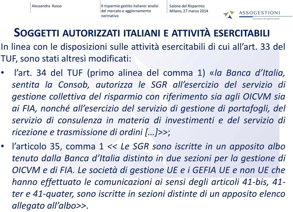 34 del TUF (primo alinea del comma 1) «la Banca d Italia, sentita la Consob, autorizza le SGR all esercizio del servizio di gestione collettiva del risparmio con riferimento sia agli OICVM sia ai