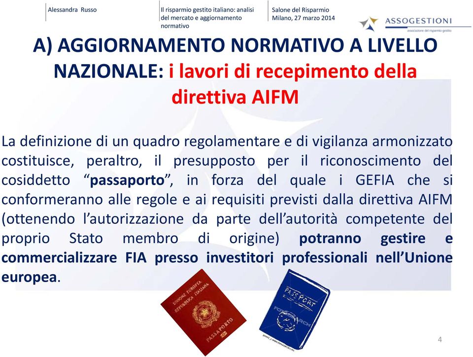 del cosiddetto passaporto, in forza dl del quale i GEFIA che si conformeranno alle regole e ai requisiti previsti dalla direttiva AIFM (ottenendo l