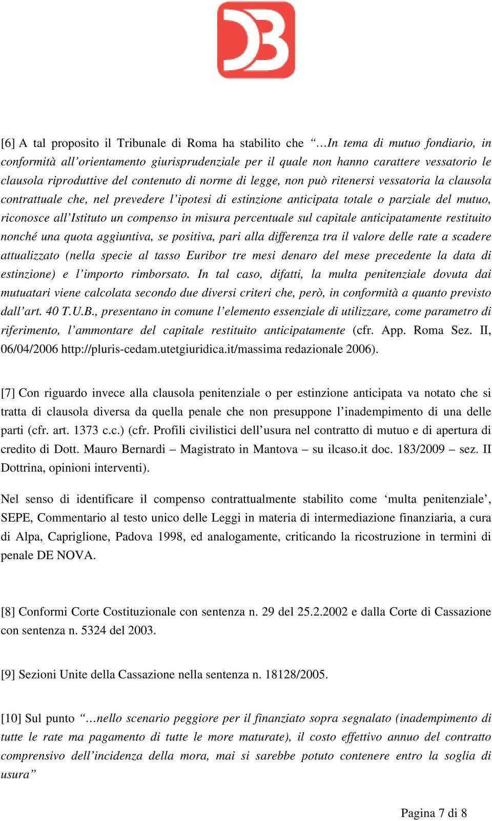 Istituto un compenso in misura percentuale sul capitale anticipatamente restituito nonché una quota aggiuntiva, se positiva, pari alla differenza tra il valore delle rate a scadere attualizzato