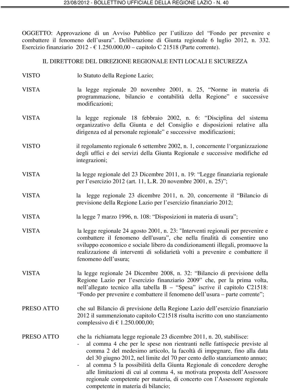 IL DIRETTORE DEL DIREZIONE REGIONALE ENTI LOCALI E SICUREZZA VISTO VISTO PRESO ATTO PRESO ATTO lo Statuto della Regione Lazio; la legge regionale 20 novembre 2001, n.