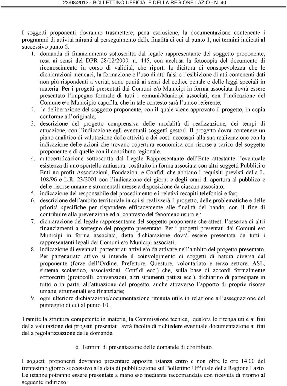 445, con acclusa la fotocopia del documento di riconoscimento in corso di validità, che riporti la dicitura di consapevolezza che le dichiarazioni mendaci, la formazione e l uso di atti falsi o l