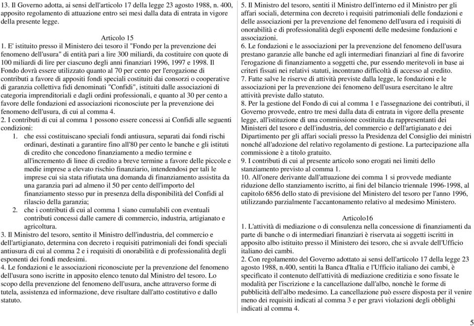 E' istituito presso il Ministero dei tesoro il "Fondo per la prevenzione dei fenomeno dell'usura" di entità pari a lire 300 miliardi, da costituire con quote di 100 miliardi di lire per ciascuno