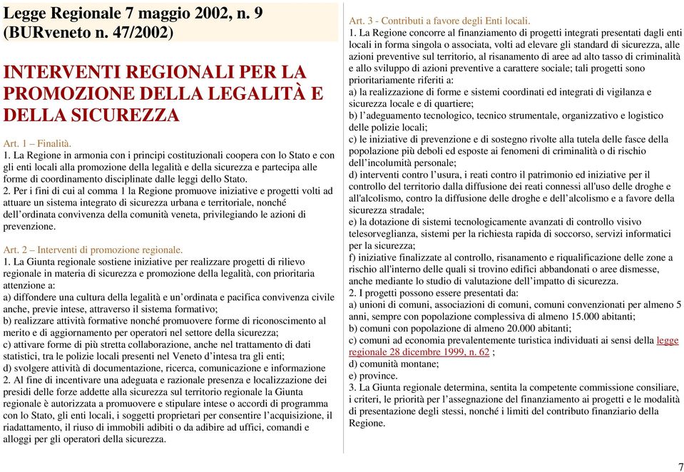 La Regione in armonia con i principi costituzionali coopera con lo Stato e con gli enti locali alla promozione della legalità e della sicurezza e partecipa alle forme di coordinamento disciplinate