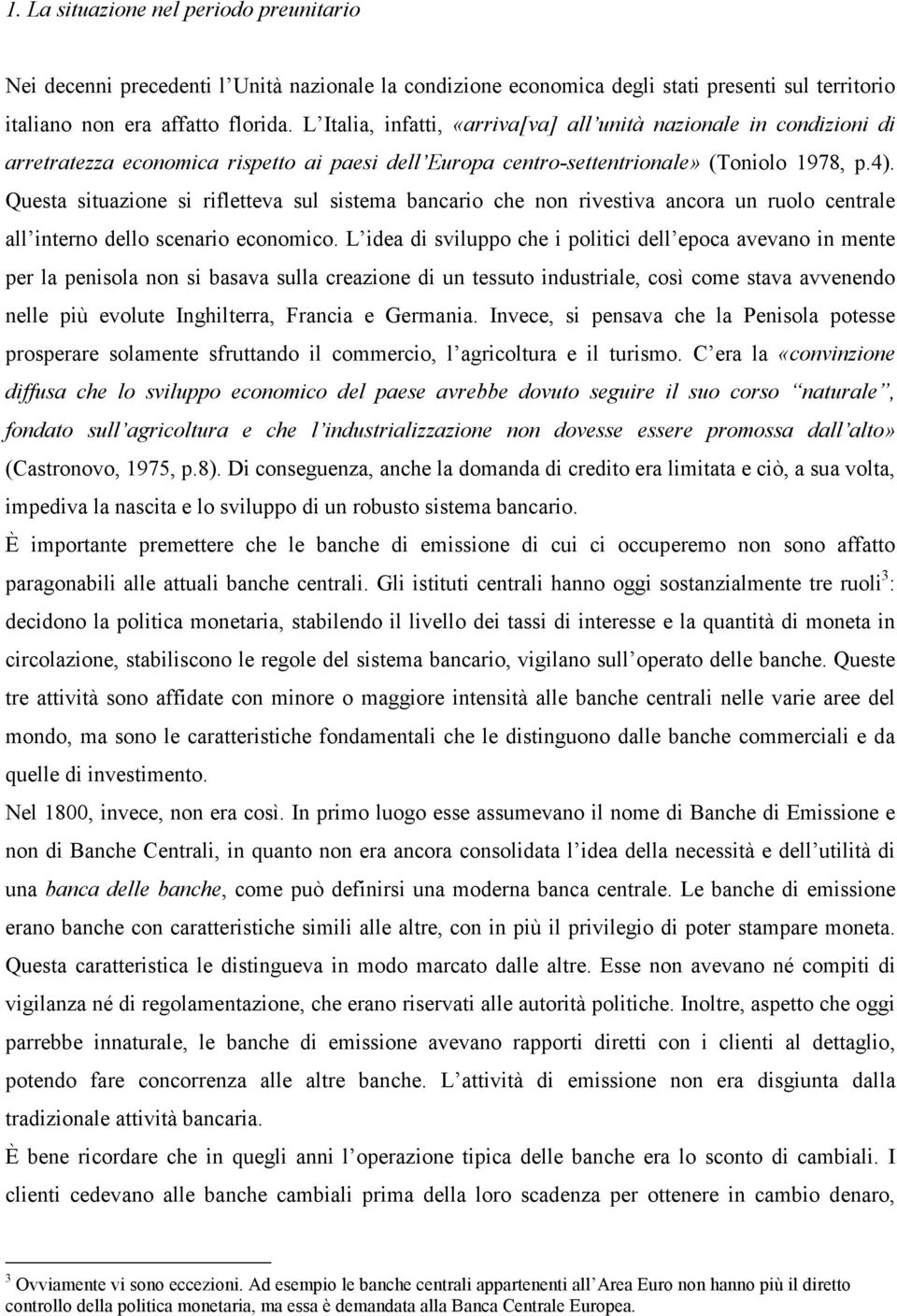 Questa situazione si rifletteva sul sistema bancario che non rivestiva ancora un ruolo centrale all interno dello scenario economico.