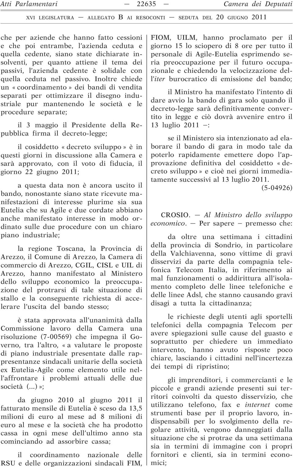 Inoltre chiede un «coordinamento» dei bandi di vendita separati per ottimizzare il disegno industriale pur mantenendo le società e le procedure separate; il 3 maggio il Presidente della Repubblica