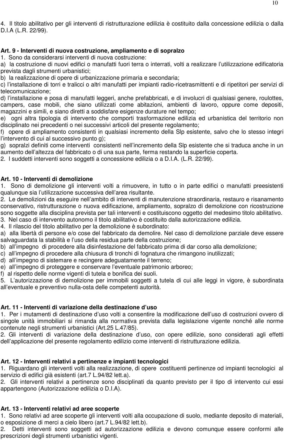 Sono da considerarsi interventi di nuova costruzione: a) la costruzione di nuovi edifici o manufatti fuori terra o interrati, volti a realizzare l utilizzazione edificatoria prevista dagli strumenti