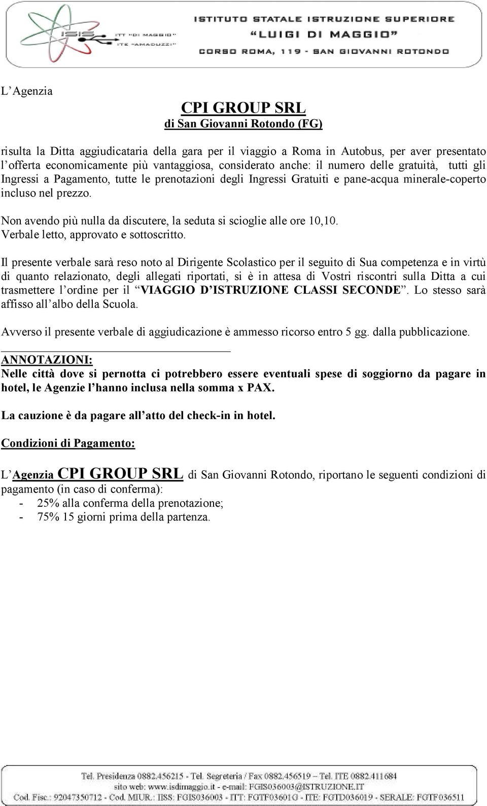 Non avendo più nulla da discutere, la seduta si scioglie alle ore 10,10. Verbale letto, approvato e sottoscritto.