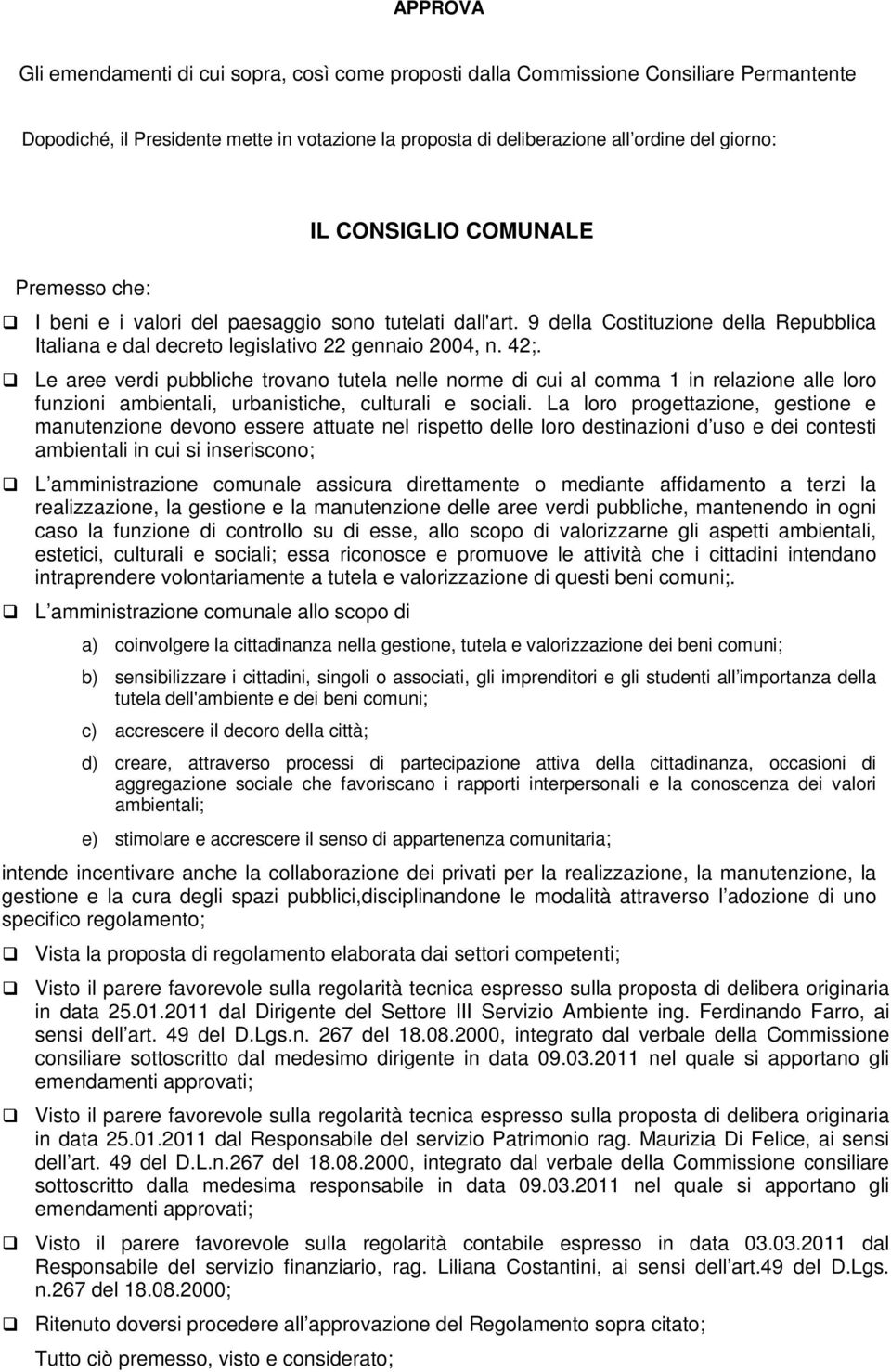 Le aree verdi pubbliche trovano tutela nelle norme di cui al comma 1 in relazione alle loro funzioni ambientali, urbanistiche, culturali e sociali.