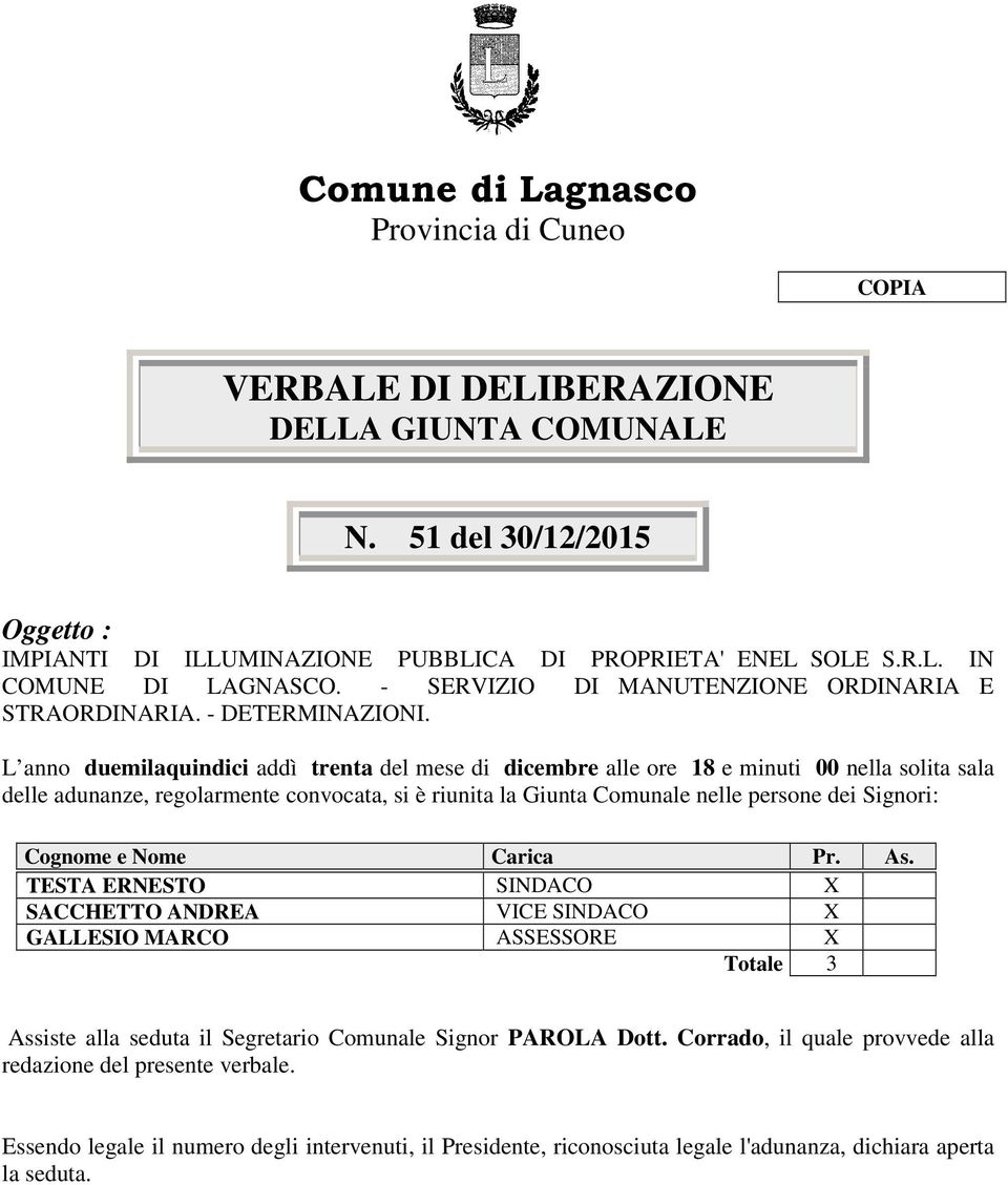 L anno duemilaquindici addì trenta del mese di dicembre alle ore 18 e minuti 00 nella solita sala delle adunanze, regolarmente convocata, si è riunita la Giunta Comunale nelle persone dei Signori: