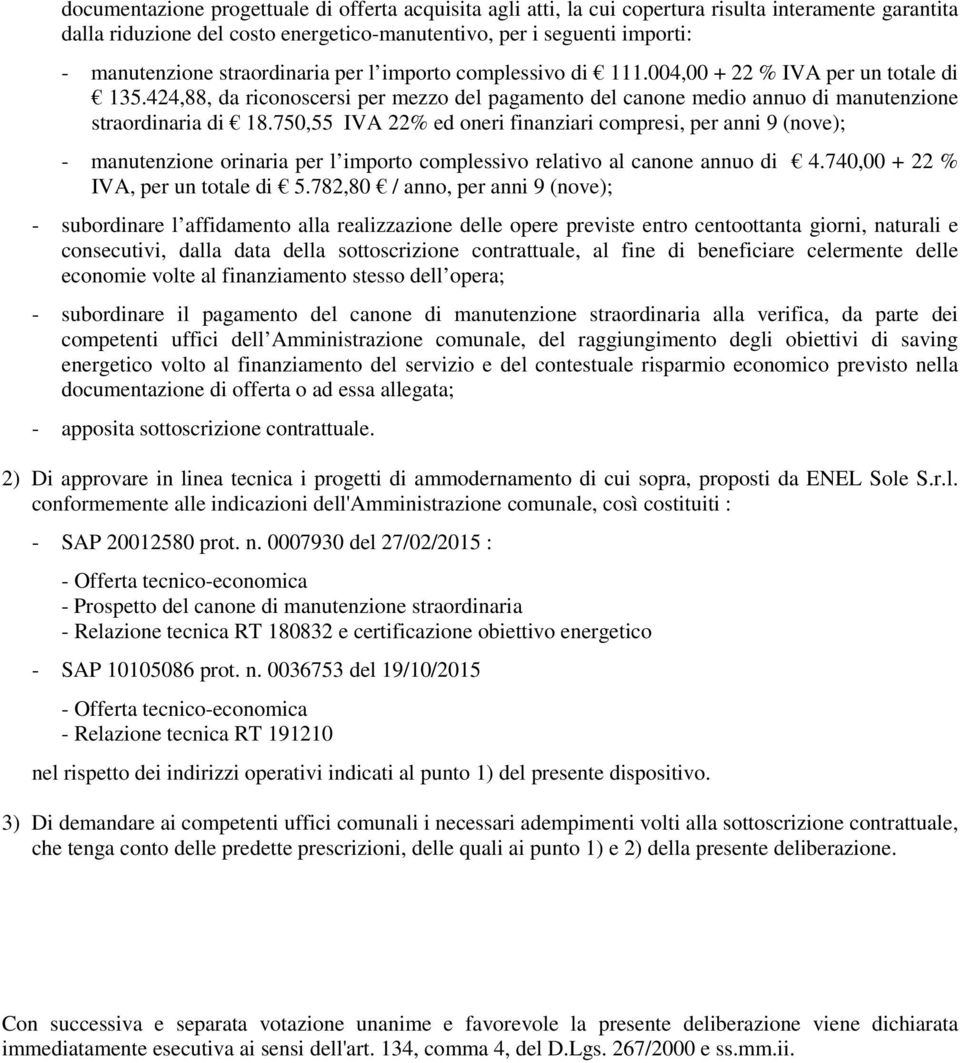 750,55 IVA 22% ed oneri finanziari compresi, per anni 9 (nove); - manutenzione orinaria per l importo complessivo relativo al canone annuo di 4.740,00 + 22 % IVA, per un totale di 5.