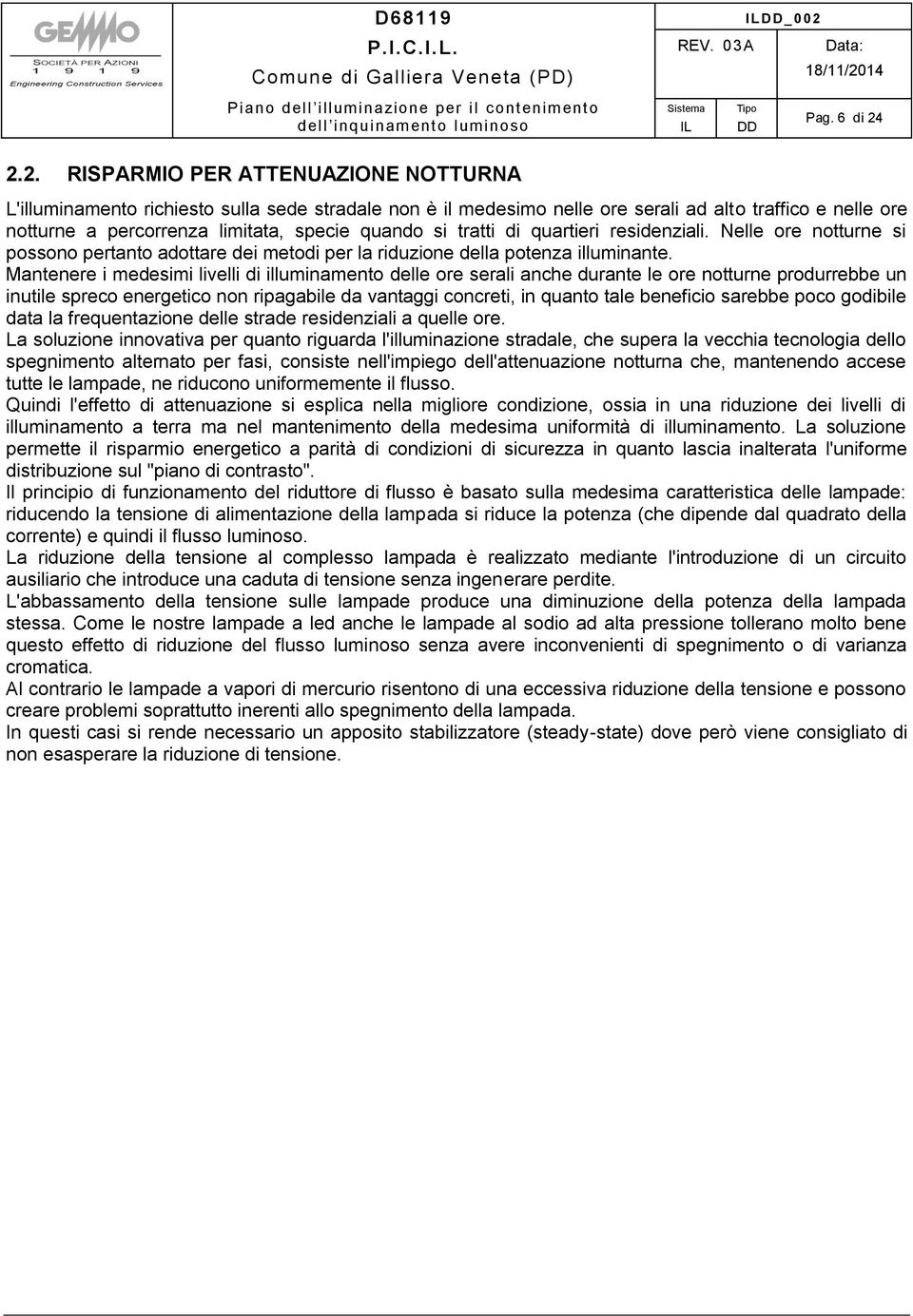 2.2. RISPARMIO PER ATTENUAZIONE NOTTURNA L'illuminamento richiesto sulla sede stradale non è il medesimo nelle ore serali ad alto traffico e nelle ore notturne a percorrenza limitata, specie quando