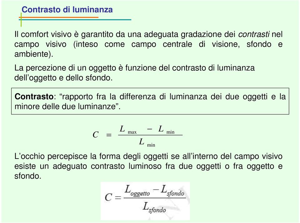 Contrasto: rapporto fra la differenza di luminanza dei due oggetti e la minore delle due luminanze.