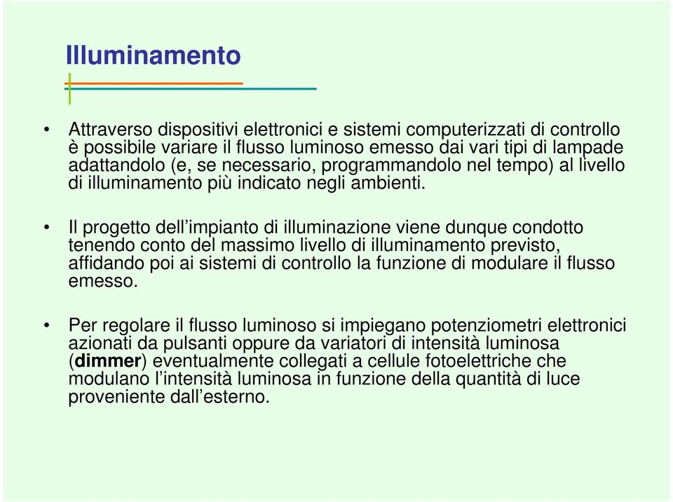 Il progetto dell impianto di illuminazione viene dunque condotto tenendo conto del massimo livello di illuminamento previsto, affidando poi ai sistemi di controllo la funzione di modulare il