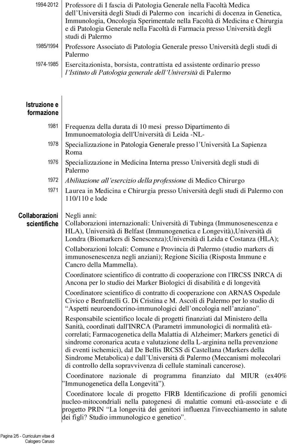 studi di Palermo 1974-1985 Esercitazionista, borsista, contrattista ed assistente ordinario presso l Istituto di Patologia generale dell Università di Palermo Istruzione e formazione Collaborazioni