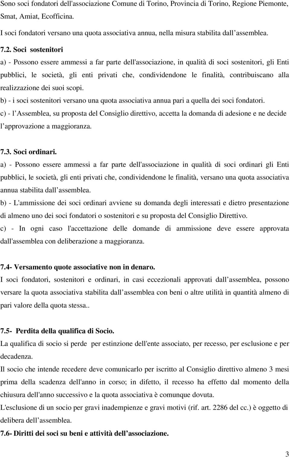 Soci sostenitori a) - Possono essere ammessi a far parte dell'associazione, in qualità di soci sostenitori, gli Enti pubblici, le società, gli enti privati che, condividendone le finalità,