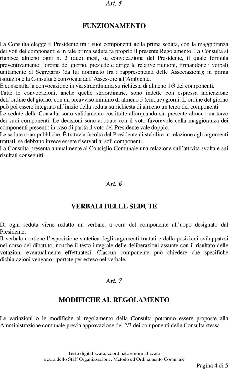 2 (due) mesi, su convocazione del Presidente, il quale formula preventivamente l ordine del giorno, presiede e dirige le relative riunioni, firmandone i verbali unitamente al Segretario (da lui