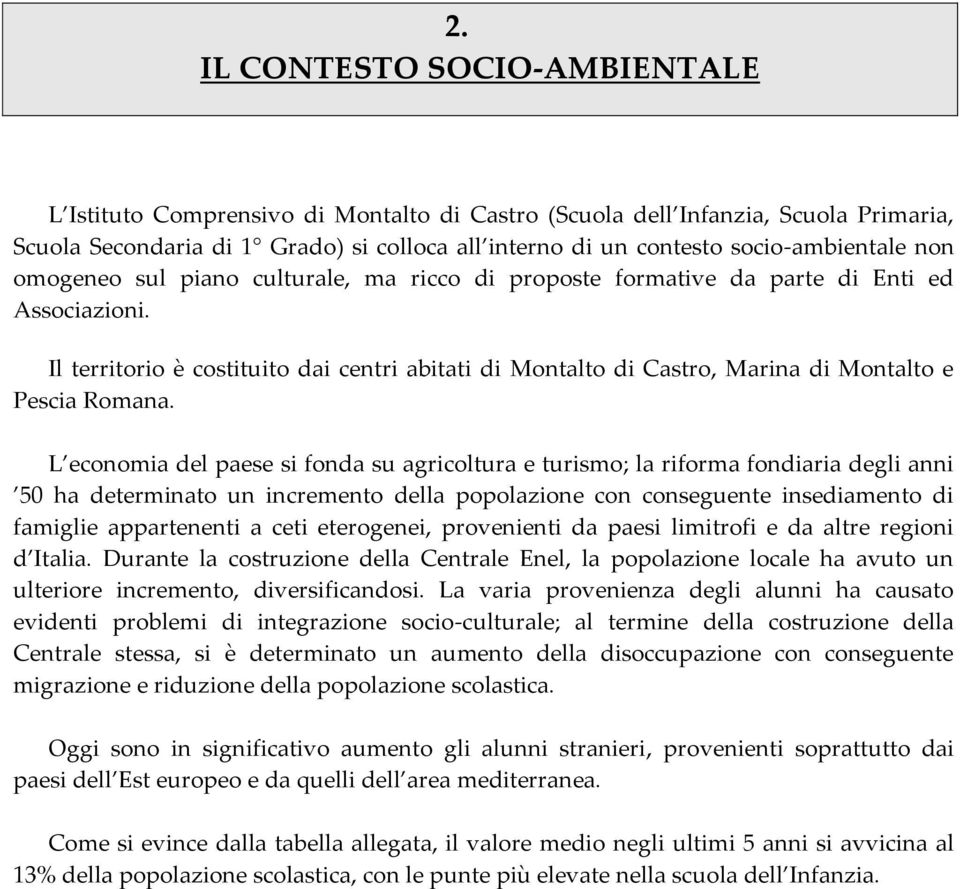 Il territorio è costituito dai centri abitati di Montalto di Castro, Marina di Montalto e Pescia Romana.