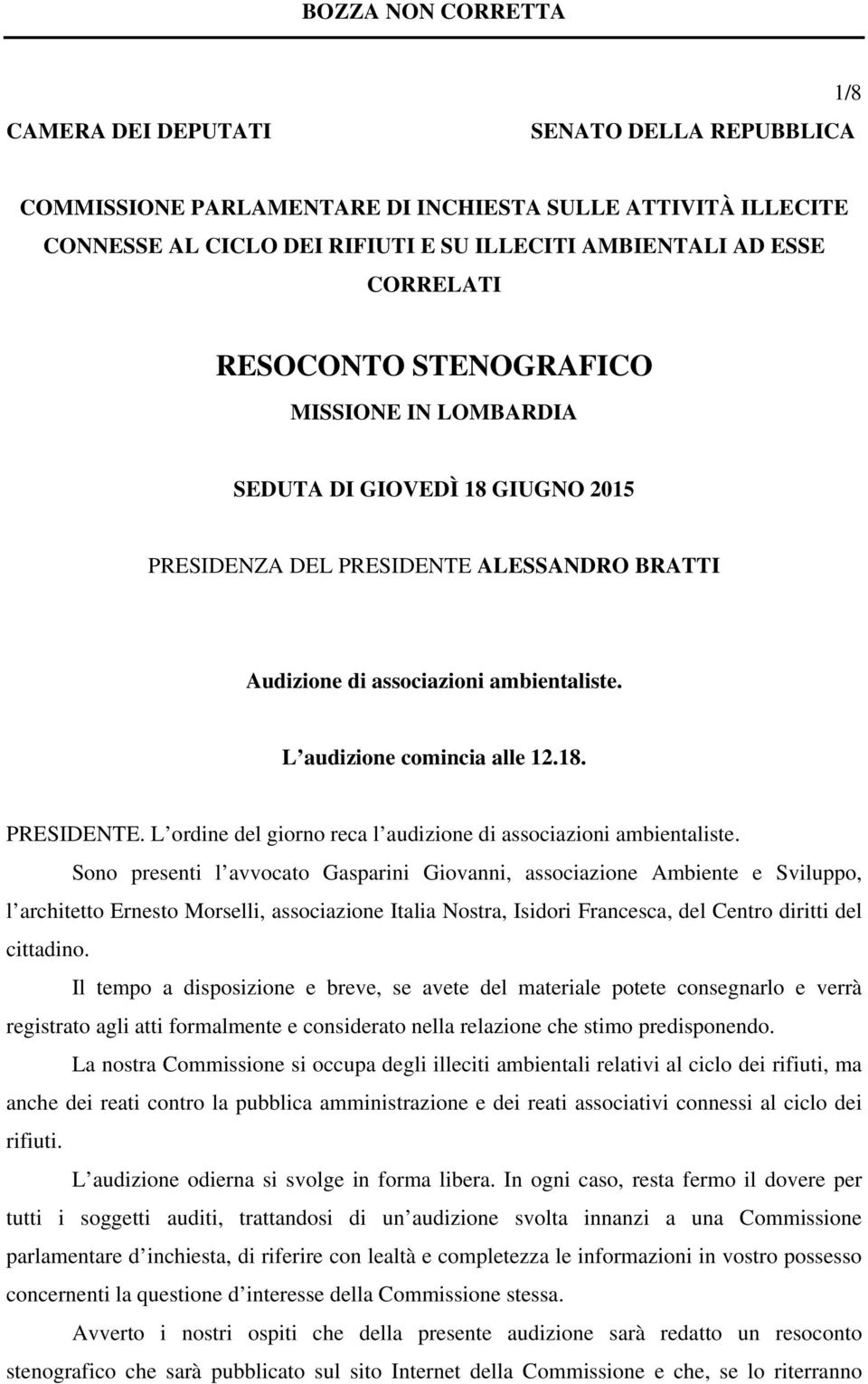 Sono presenti l avvocato Gasparini Giovanni, associazione Ambiente e Sviluppo, l architetto Ernesto Morselli, associazione Italia Nostra, Isidori Francesca, del Centro diritti del cittadino.