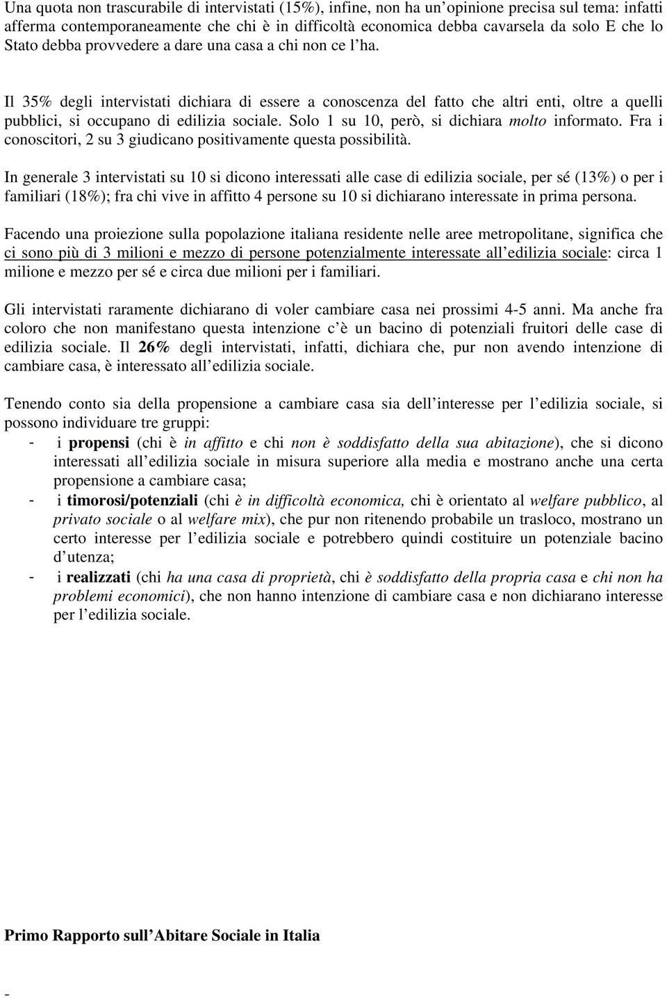 Solo 1 su 10, però, si dichiara molto informato. Fra i conoscitori, 2 su 3 giudicano positivamente questa possibilità.