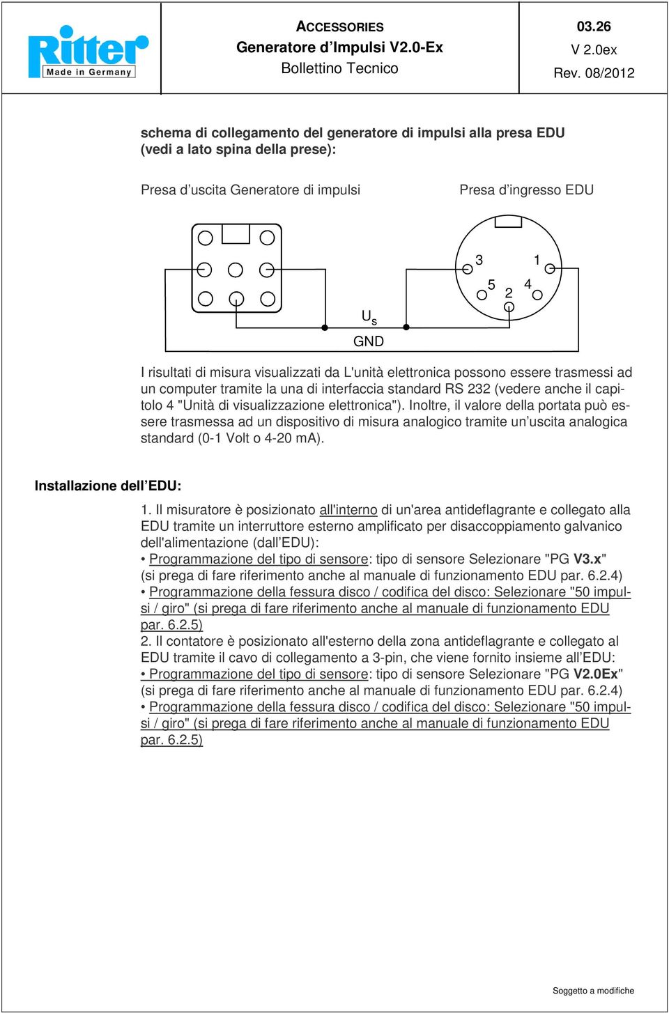 Inoltre, il valore della portata può essere trasmessa ad un dispositivo di misura analogico tramite un uscita analogica standard (0-1 Volt o 4-20 ma). Installazione dell EDU: 1.