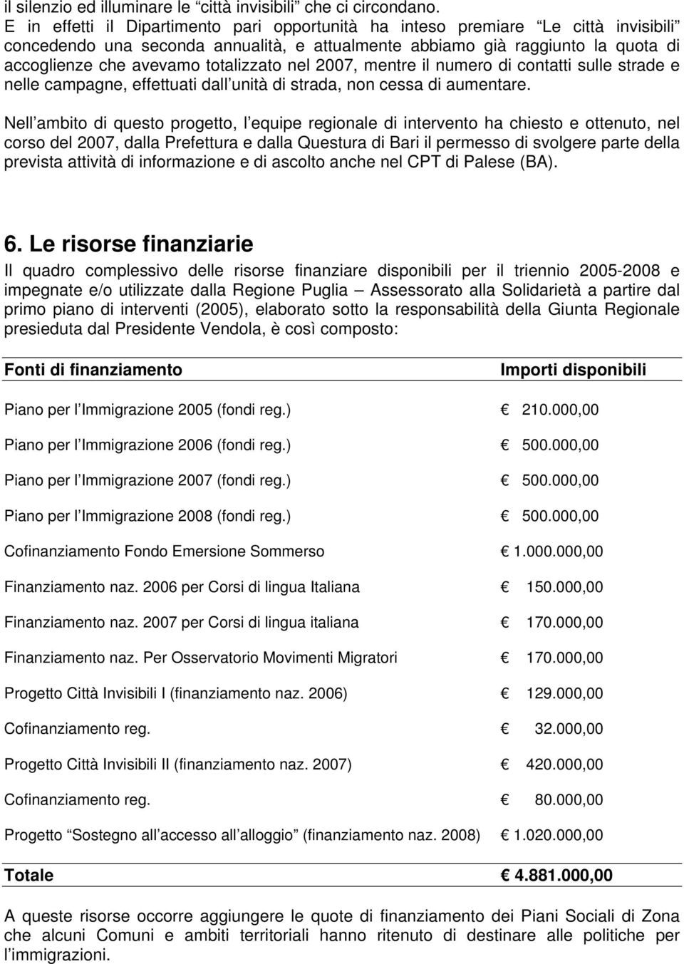 totalizzato nel 2007, mentre il numero di contatti sulle strade e nelle campagne, effettuati dall unità di strada, non cessa di aumentare.