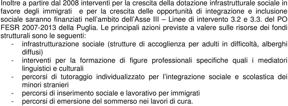 Le principali azioni previste a valere sulle risorse dei fondi strutturali sono le seguenti: - infrastrutturazione sociale (strutture di accoglienza per adulti in difficoltà, alberghi diffusi) -