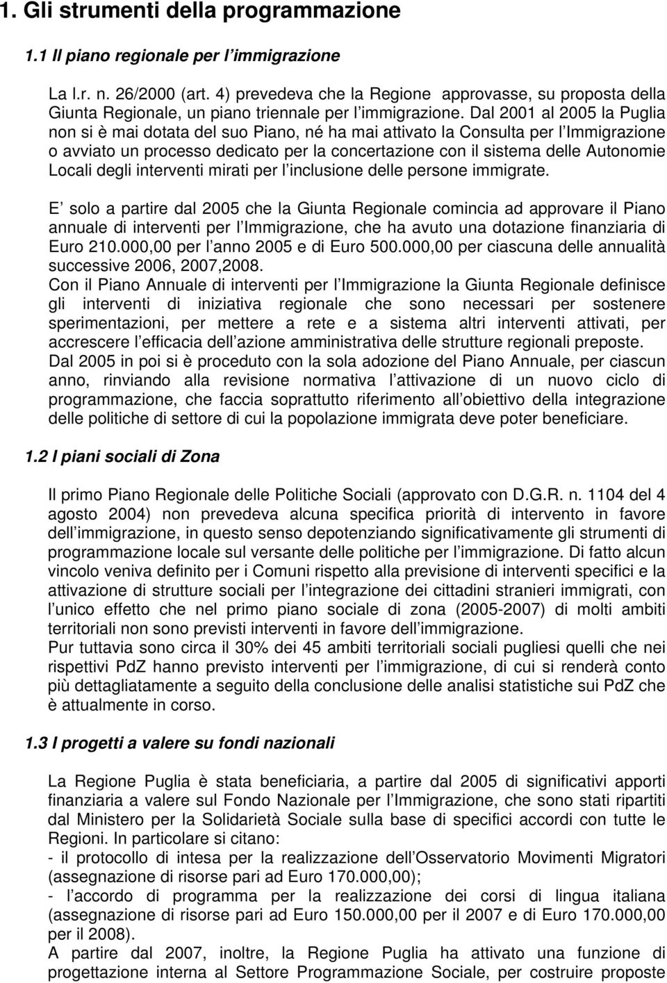 Dal 2001 al 2005 la Puglia non si è mai dotata del suo Piano, né ha mai attivato la Consulta per l Immigrazione o avviato un processo dedicato per la concertazione con il sistema delle Autonomie