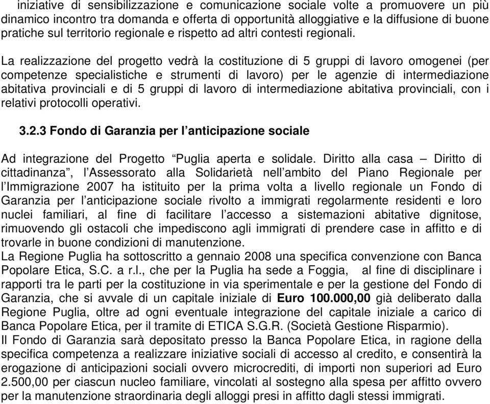 La realizzazione del progetto vedrà la costituzione di 5 gruppi di lavoro omogenei (per competenze specialistiche e strumenti di lavoro) per le agenzie di intermediazione abitativa provinciali e di 5