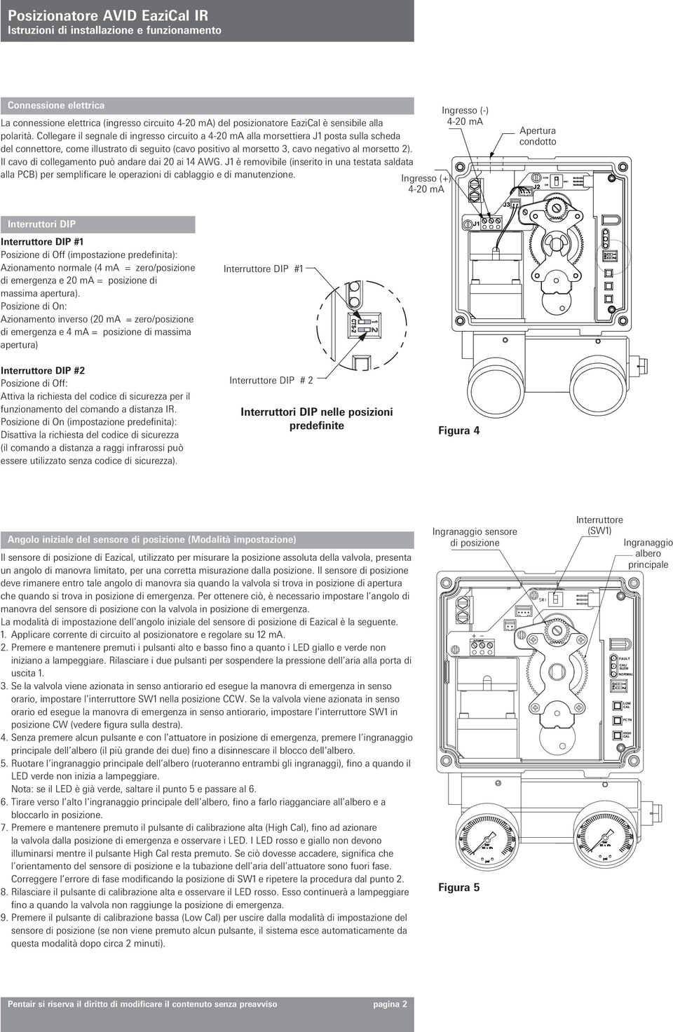 Il cavo di collegamento può andare dai 20 ai 14 AWG. J1 è removibile (inserito in una testata saldata alla PCB) per semplificare le operazioni di cablaggio e di manutenzione.